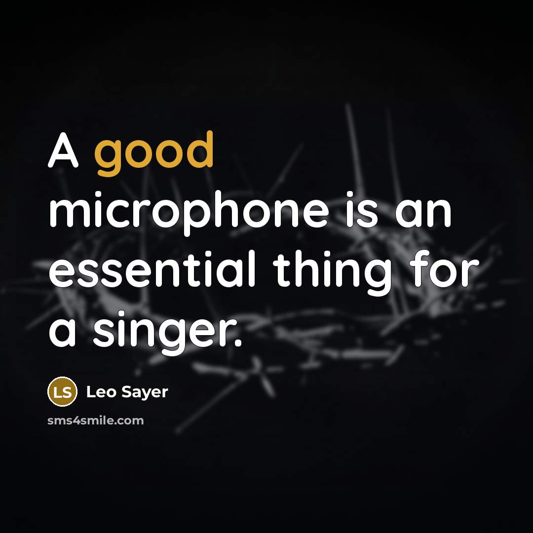 “A good microphone is an essential thing for a singer.” quote by Leo Sayer
