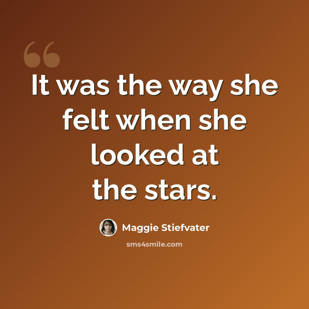 “It was the way she felt when she looked at the stars.” quote by Maggie Stiefvater