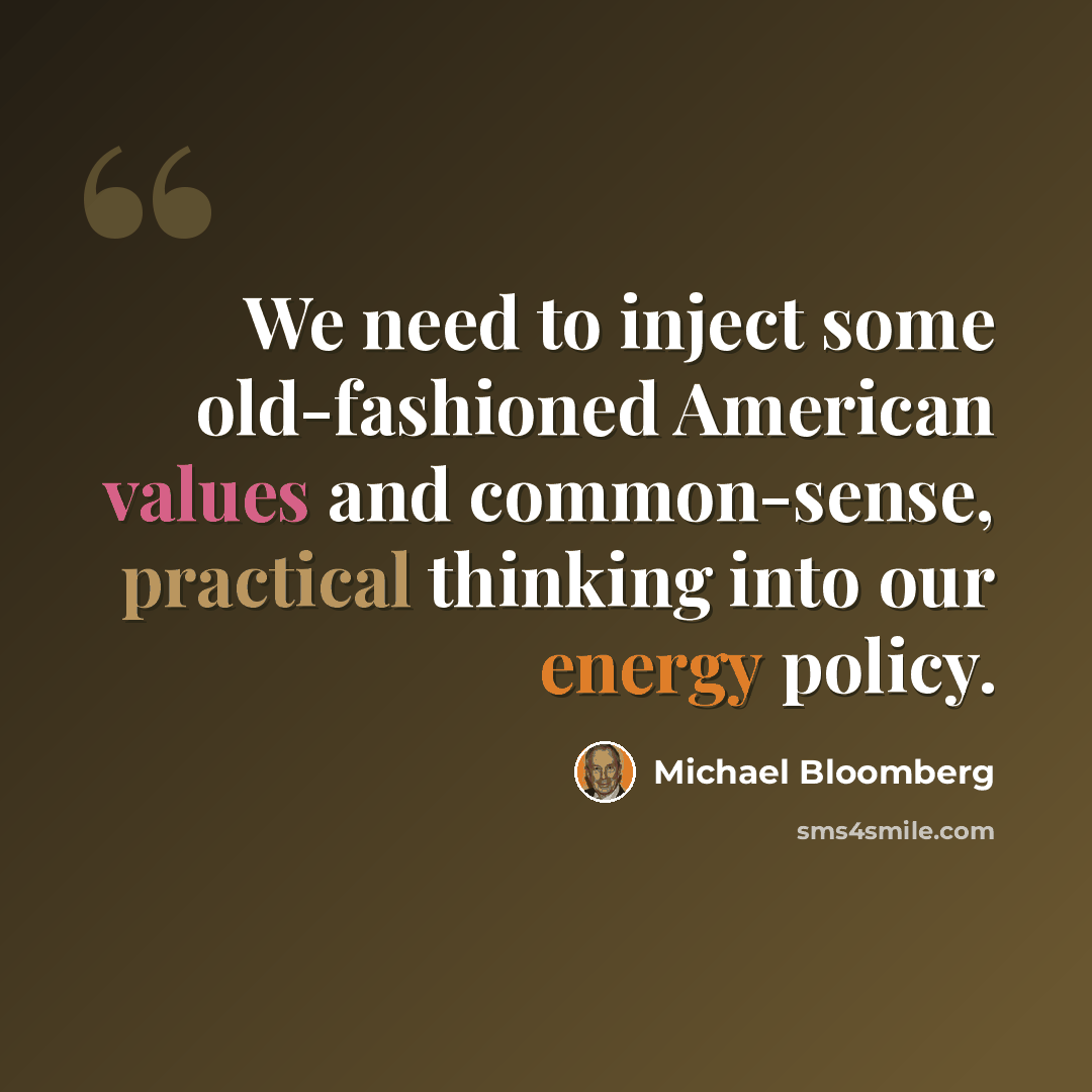 “We need to inject some old-fashioned American values and common-sense, practical thinking into our energy policy.” quote by Michael Bloomberg