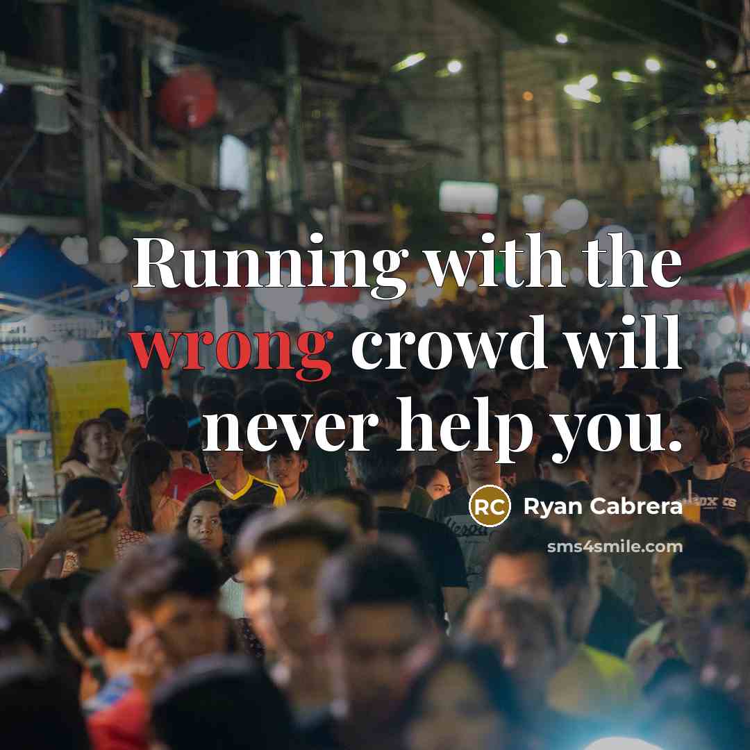 “Running with the wrong crowd will never help you.” quote by Ryan Cabrera