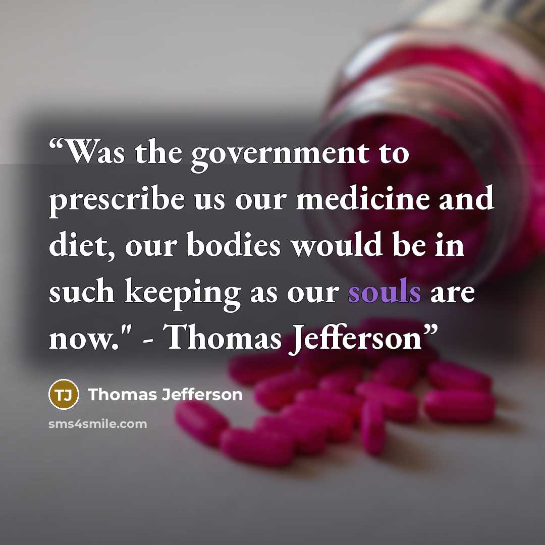 “Was the government to prescribe us our medicine and diet, our bodies would be in such keeping as our souls are now." - Thomas Jefferson” quote by Thomas Jefferson