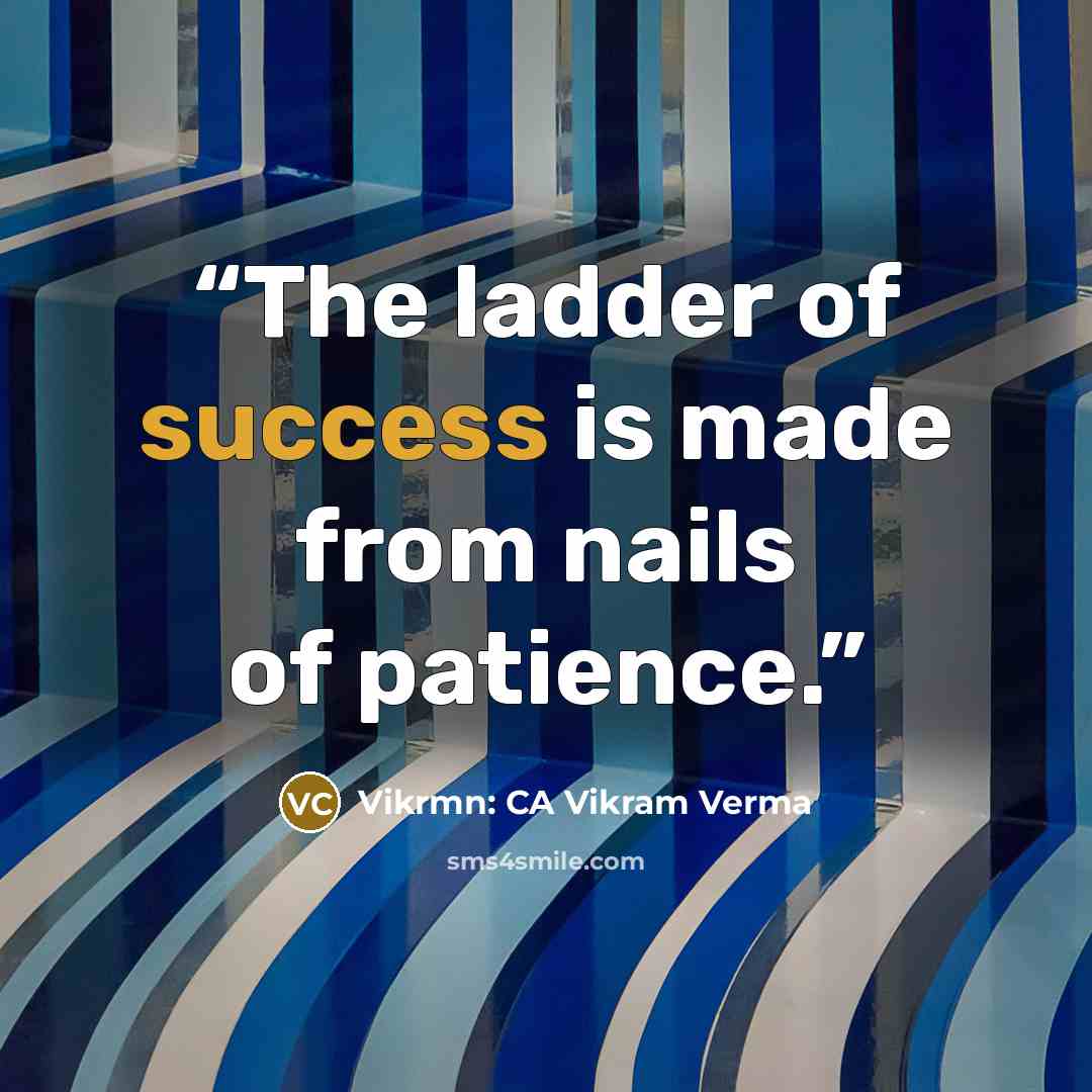 “The ladder of success is made from nails of patience.” quote by Vikrmn: CA Vikram Verma