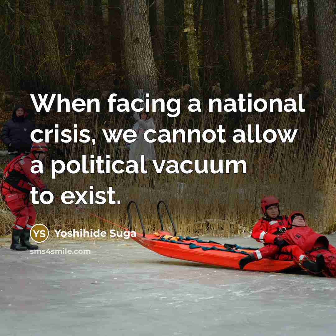 “When facing a national crisis, we cannot allow a political vacuum to exist.” quote by Yoshihide Suga