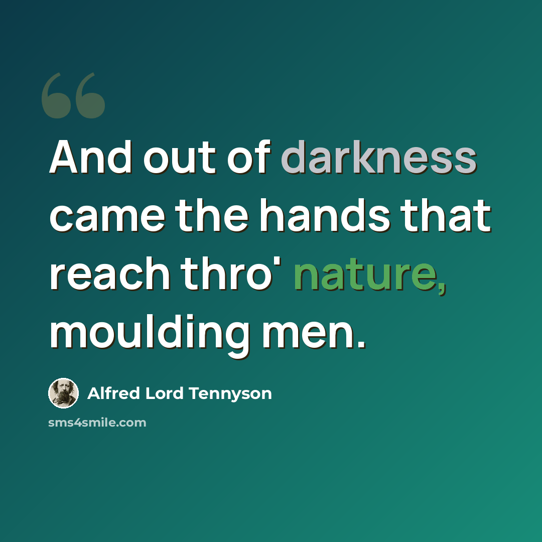 “And out of darkness came the hands that reach thro' nature, moulding men.” quote by Alfred Lord Tennyson