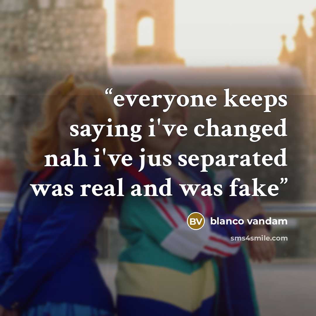 “everyone keeps saying i've changed nah i've jus separated was real and was fake” quote by blanco vandam