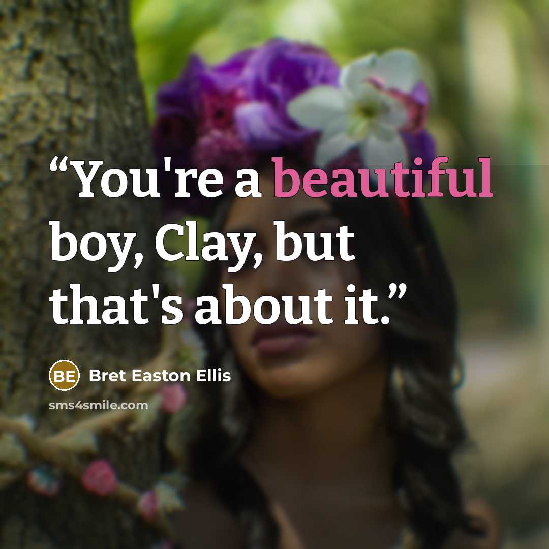“You're a beautiful boy, Clay, but that's about it.” quote by Bret Easton Ellis