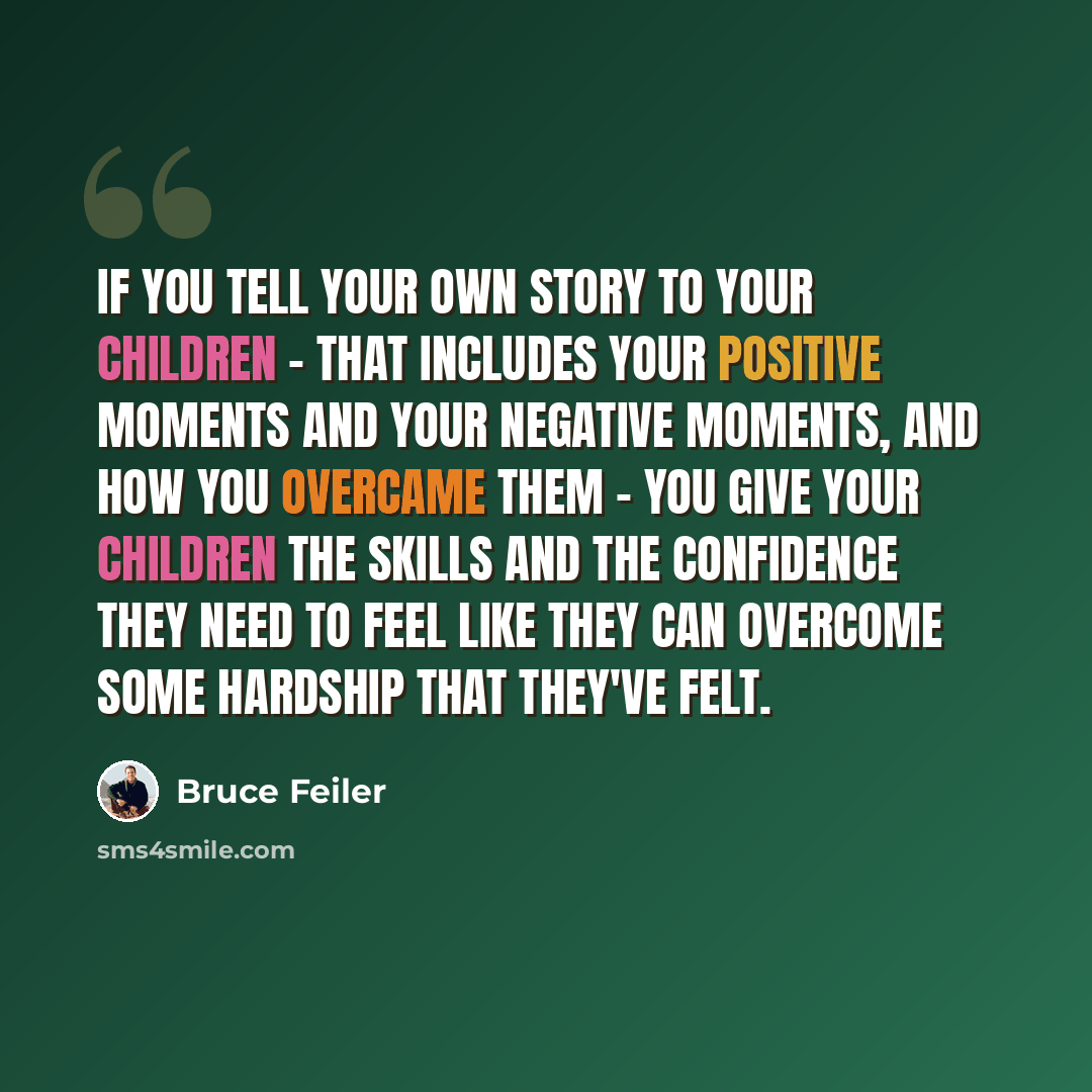 “If you tell your own story to your children - that includes your positive moments and your negative moments, and how you overcame them - you give your children the skills and the confidence they need to feel like they can overcome some hardship that they've felt.” quote by Bruce Feiler
