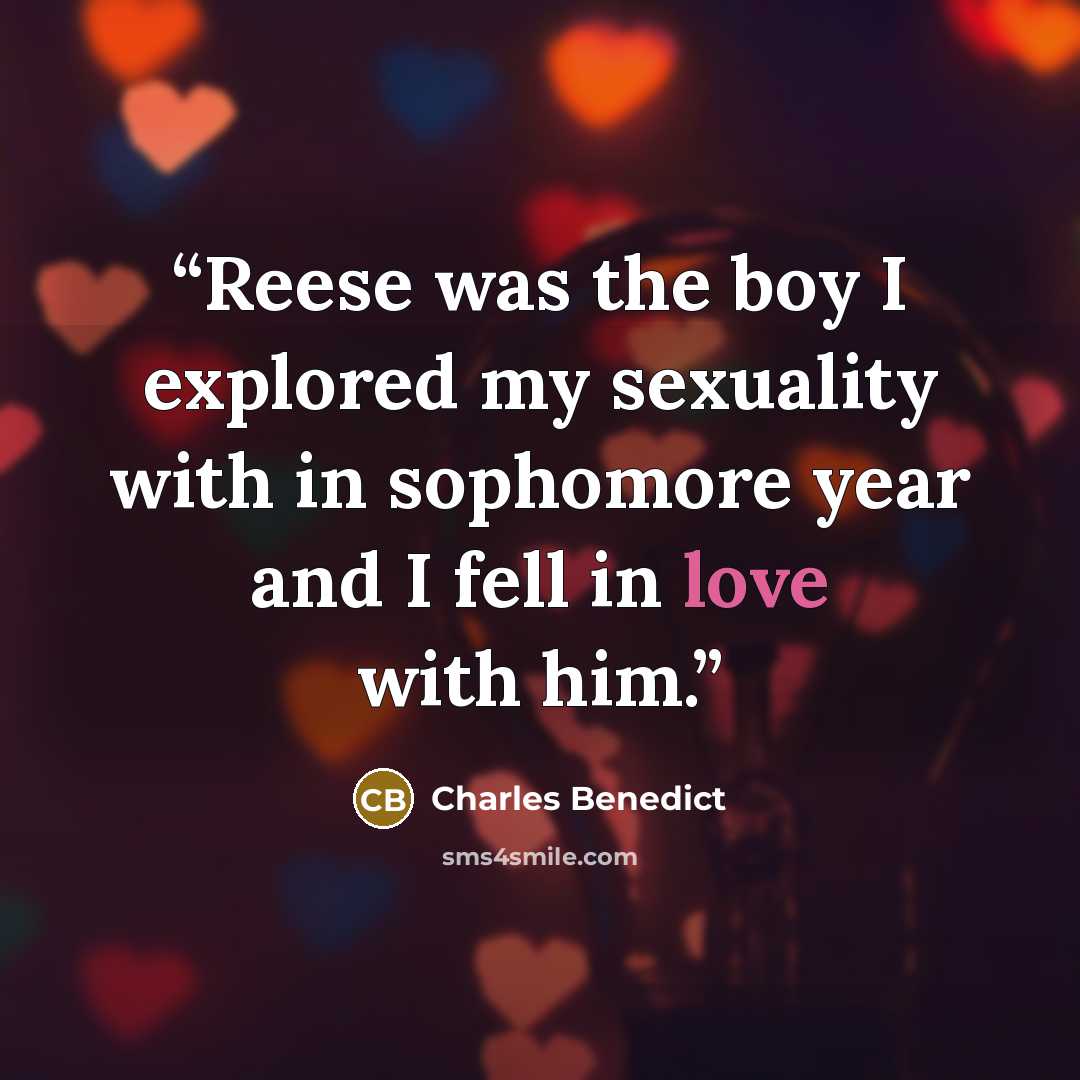 “Reese was the boy I explored my sexuality with in sophomore year and I fell in love with him.” quote by Charles Benedict