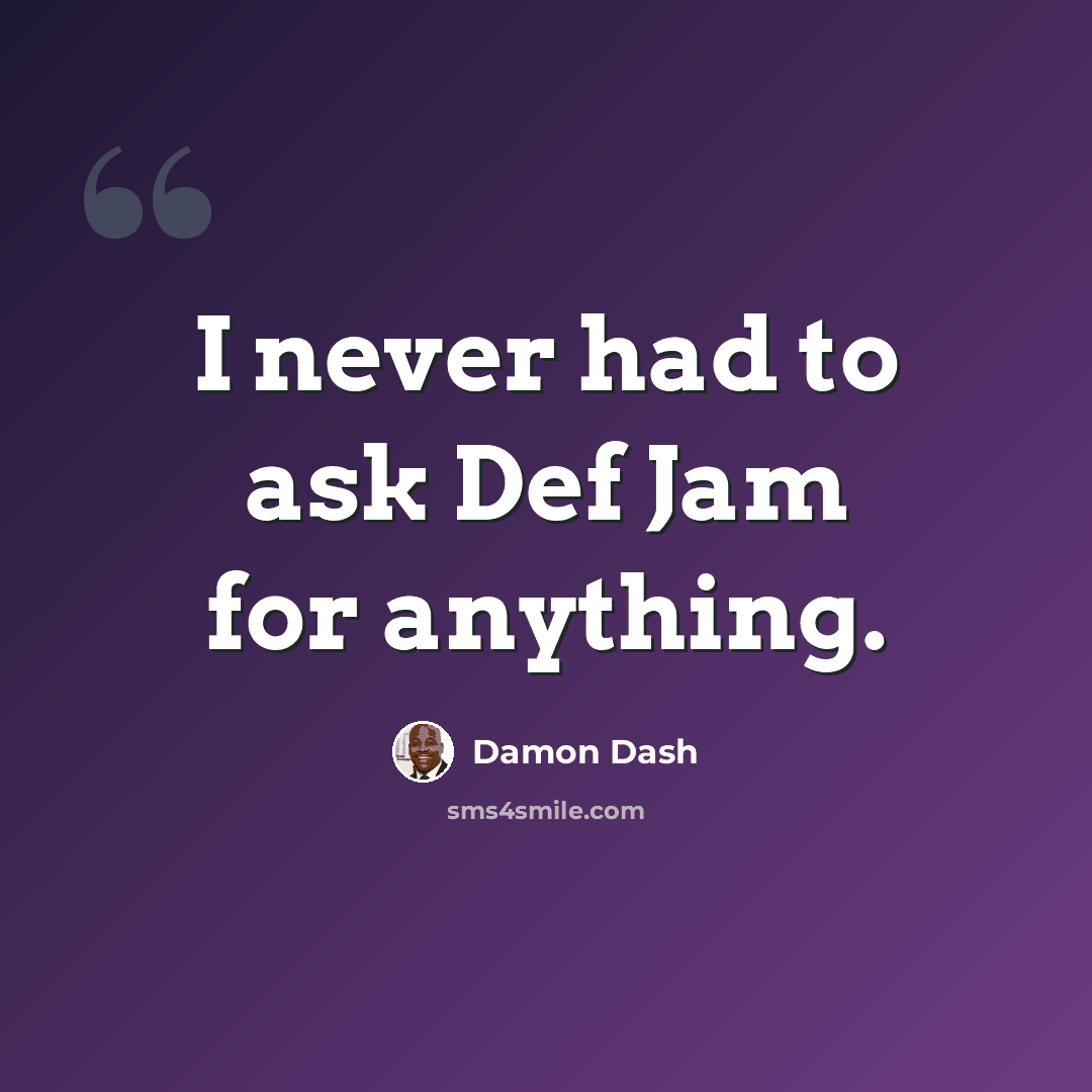 “I never had to ask Def Jam for anything.” quote by Damon Dash