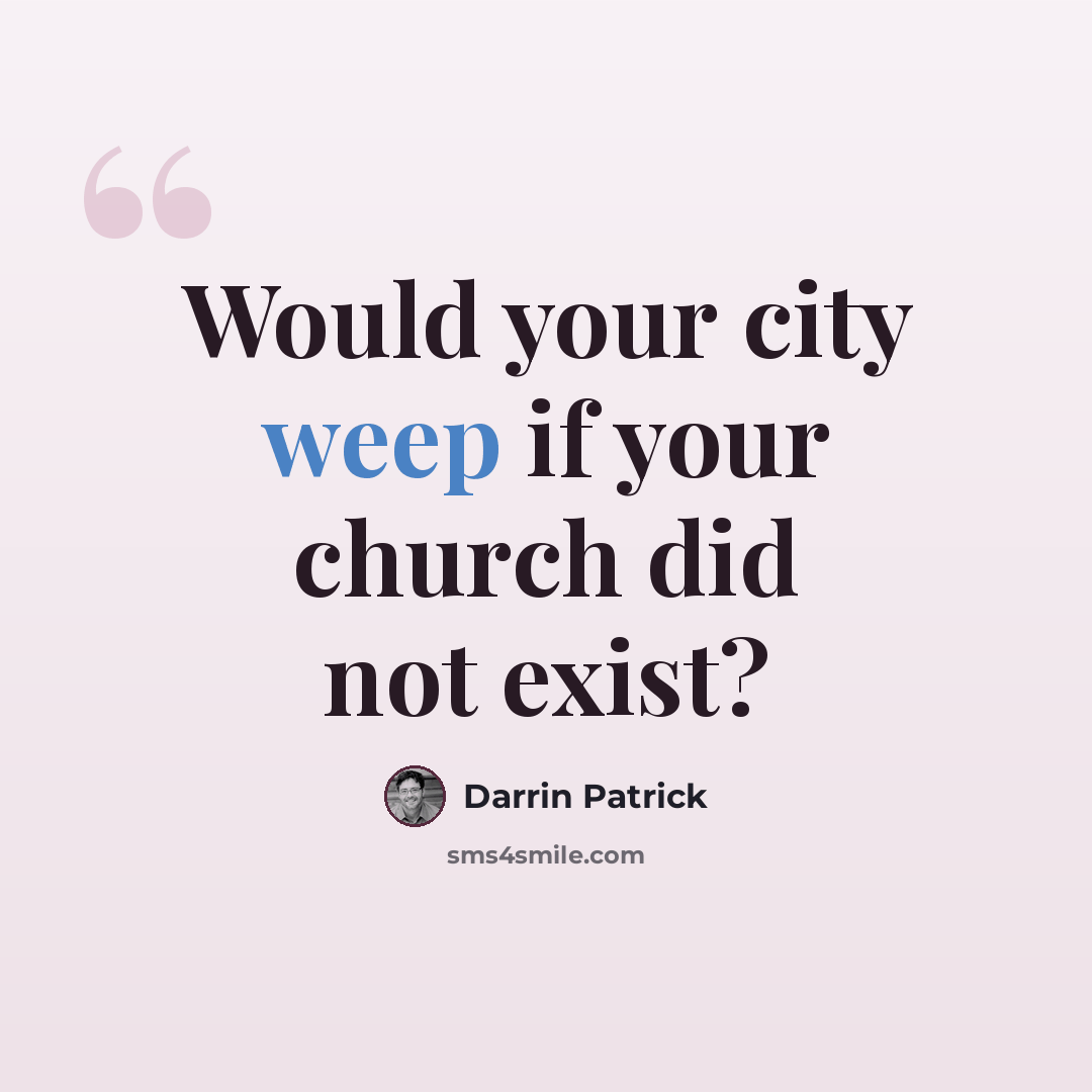“Would your city weep if your church did not exist?” quote by Darrin Patrick