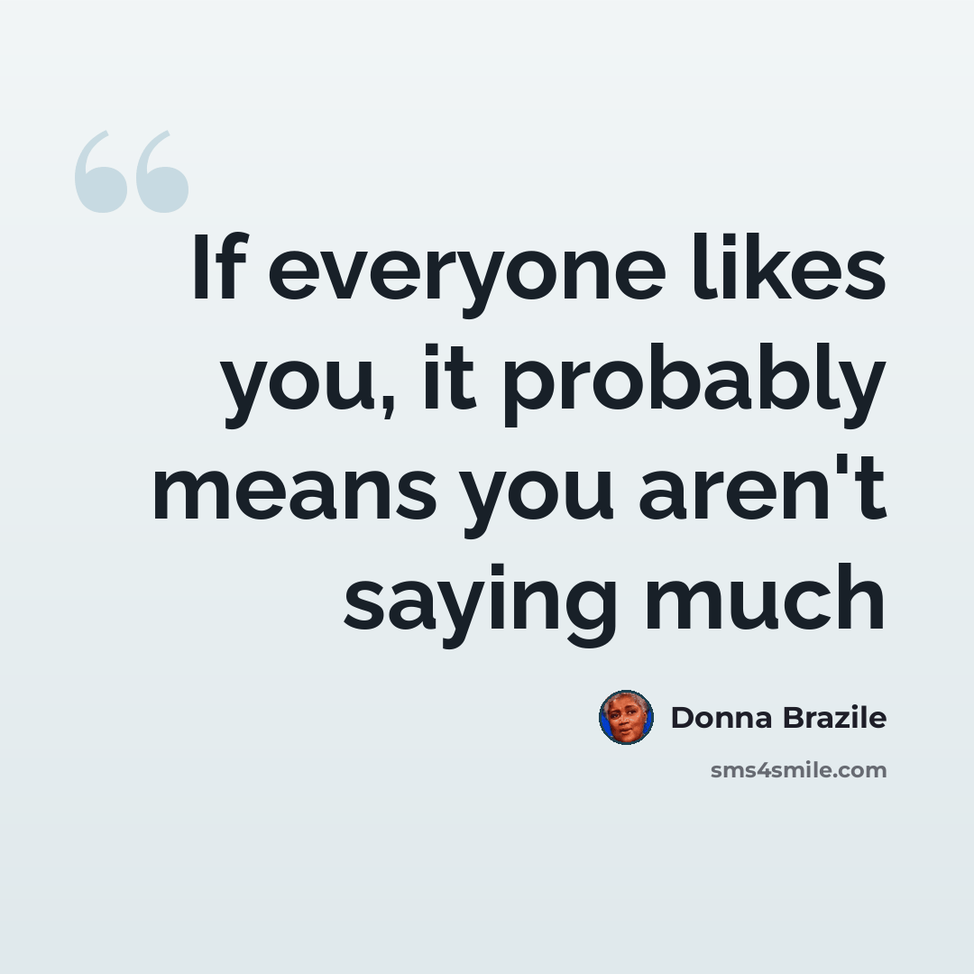 “If everyone likes you, it probably means you aren't saying much” quote by Donna Brazile