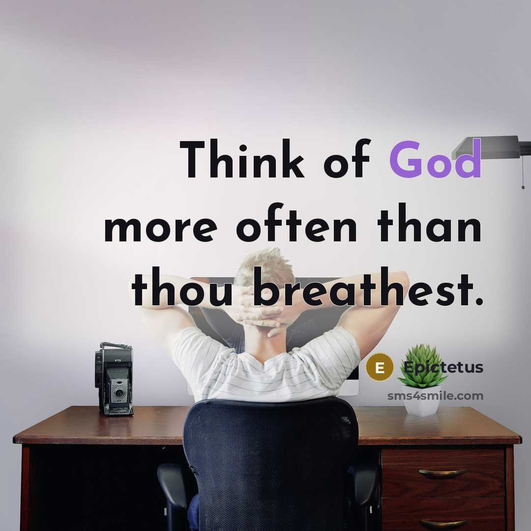 “Think of God more often than thou breathest.” quote by Epictetus