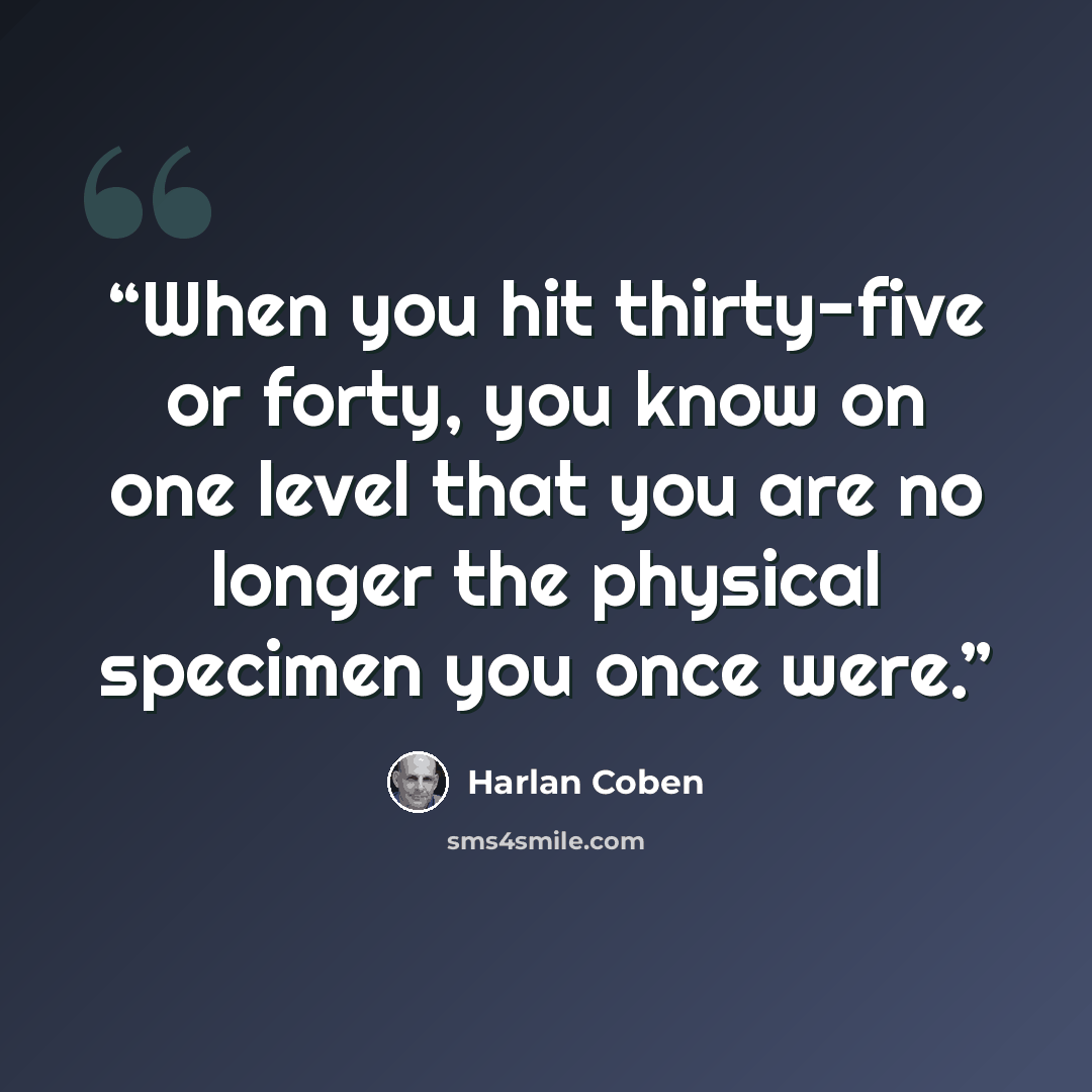 “When you hit thirty-five or forty, you know on one level that you are no longer the physical specimen you once were.” quote by Harlan Coben