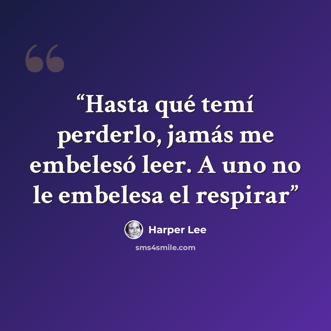 “Hasta qué temí perderlo, jamás me embelesó leer. A uno no le embelesa el respirar” quote by Harper Lee