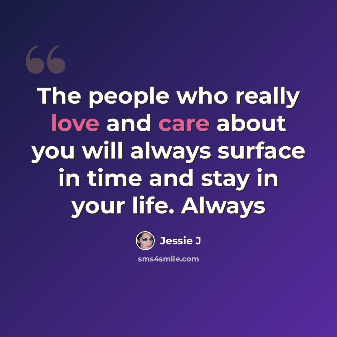 “The people who really love and care about you will always surface in time and stay in your life. Always” quote by Jessie J