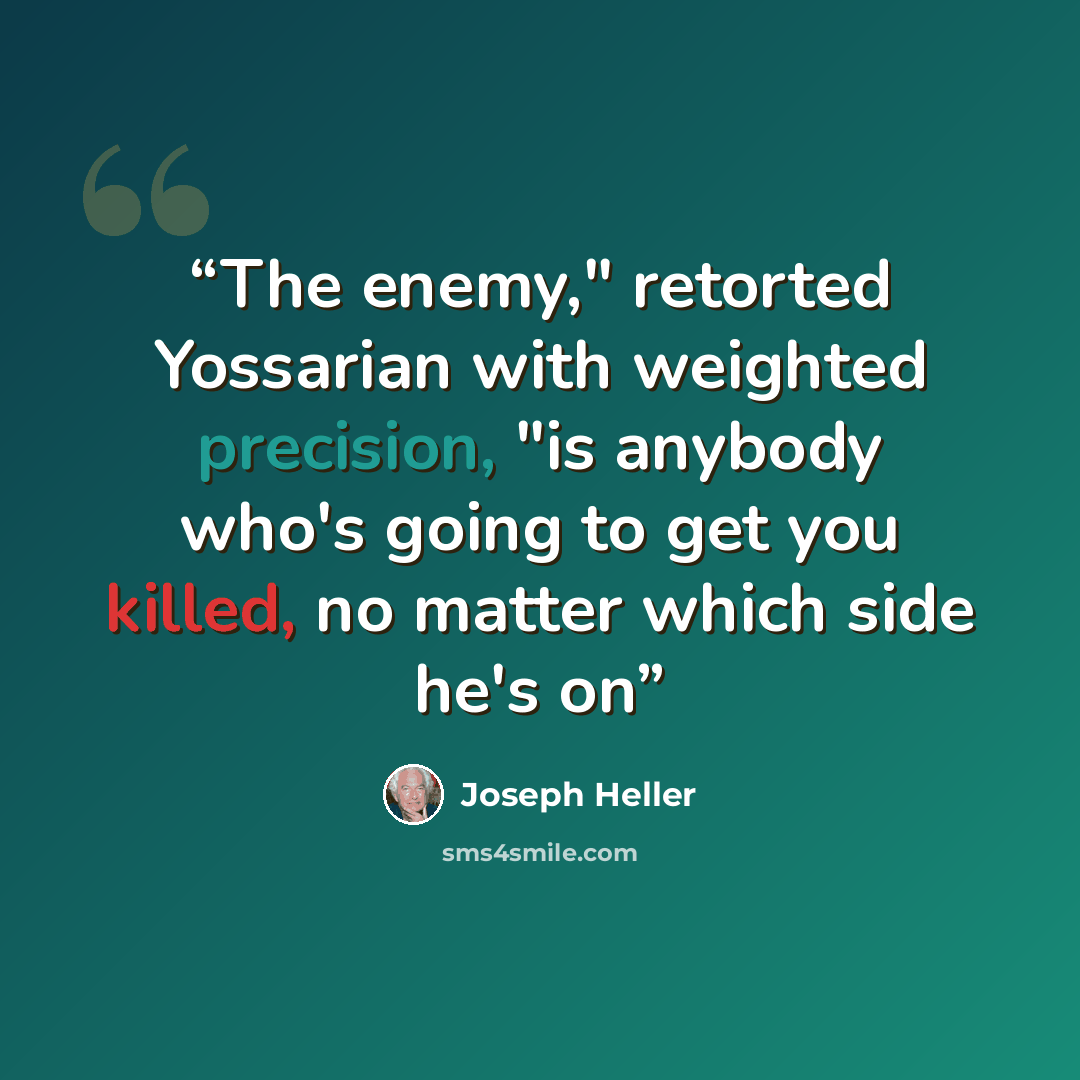 “The enemy," retorted Yossarian with weighted precision, "is anybody who's going to get you killed, no matter which side he's on” quote by Joseph Heller