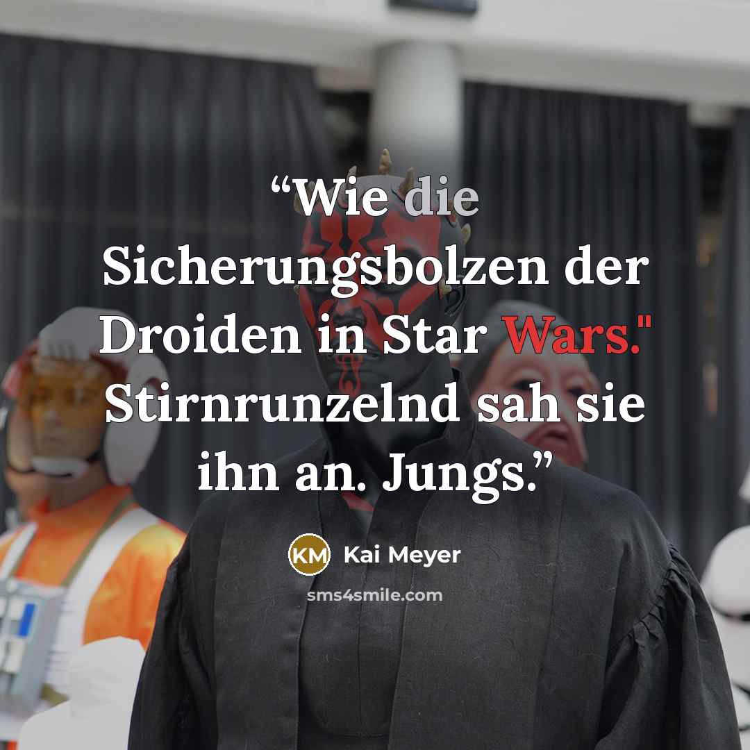 “Wie die Sicherungsbolzen der Droiden in Star Wars." Stirnrunzelnd sah sie ihn an. Jungs.” quote by Kai Meyer