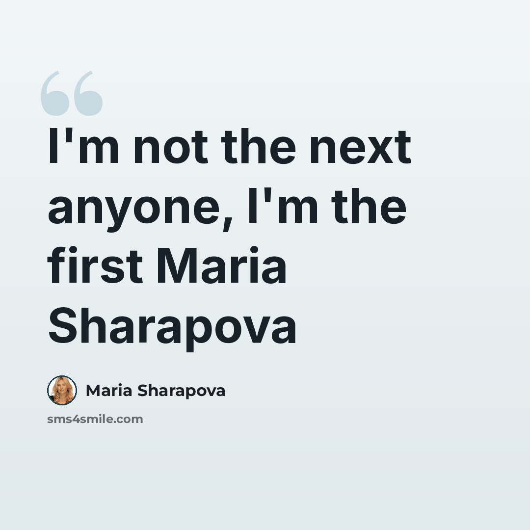 “I'm not the next anyone, I'm the first Maria Sharapova” quote by Maria Sharapova
