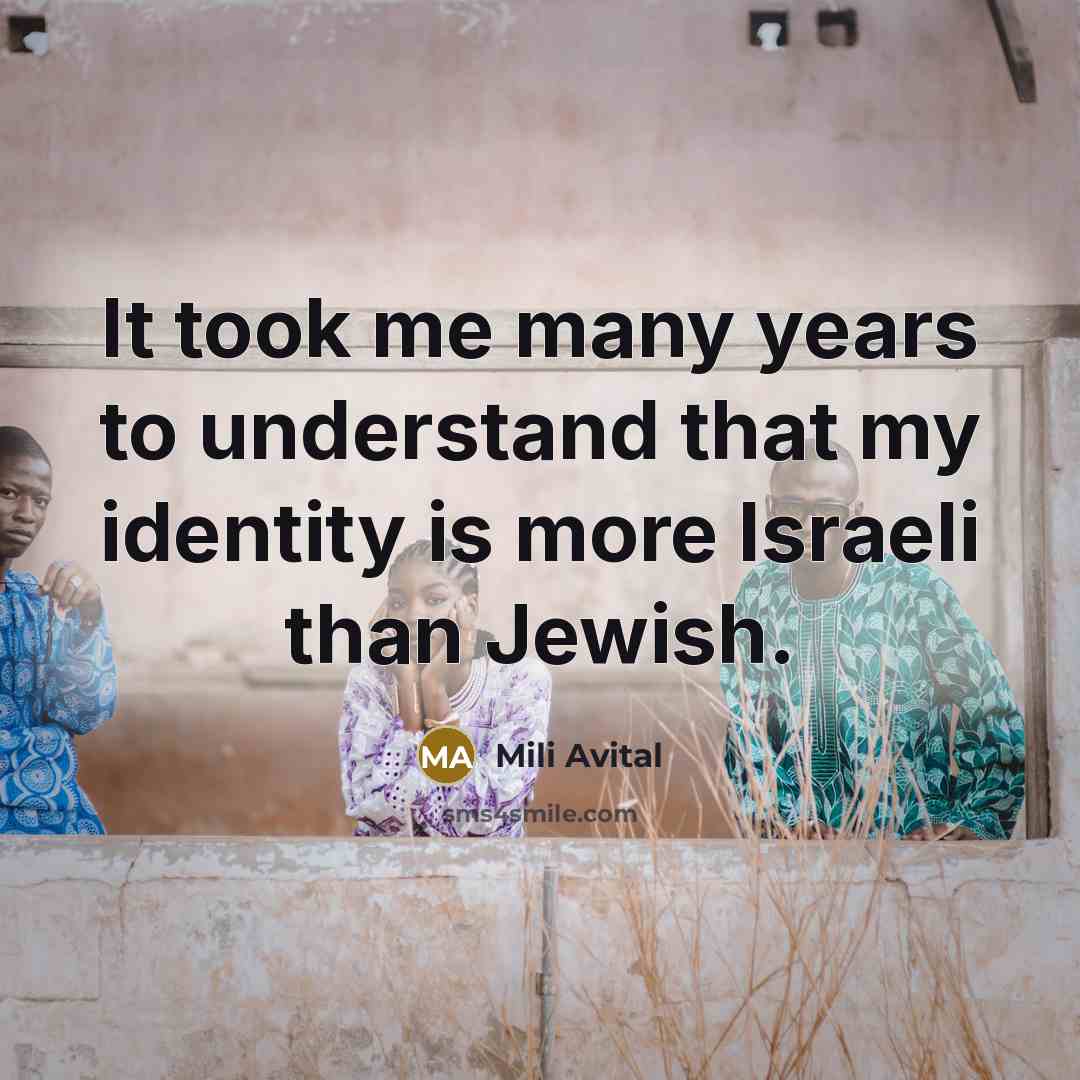 “It took me many years to understand that my identity is more Israeli than Jewish.” quote by Mili Avital