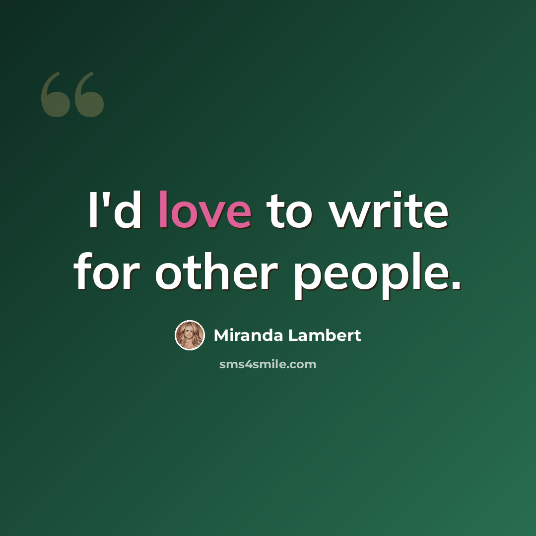 “I'd love to write for other people.” quote by Miranda Lambert