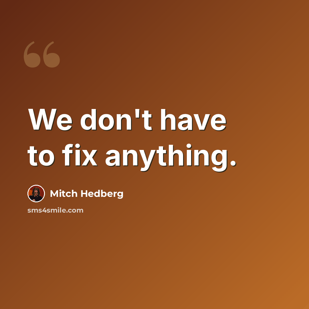 “We don't have to fix anything.” quote by Mitch Hedberg