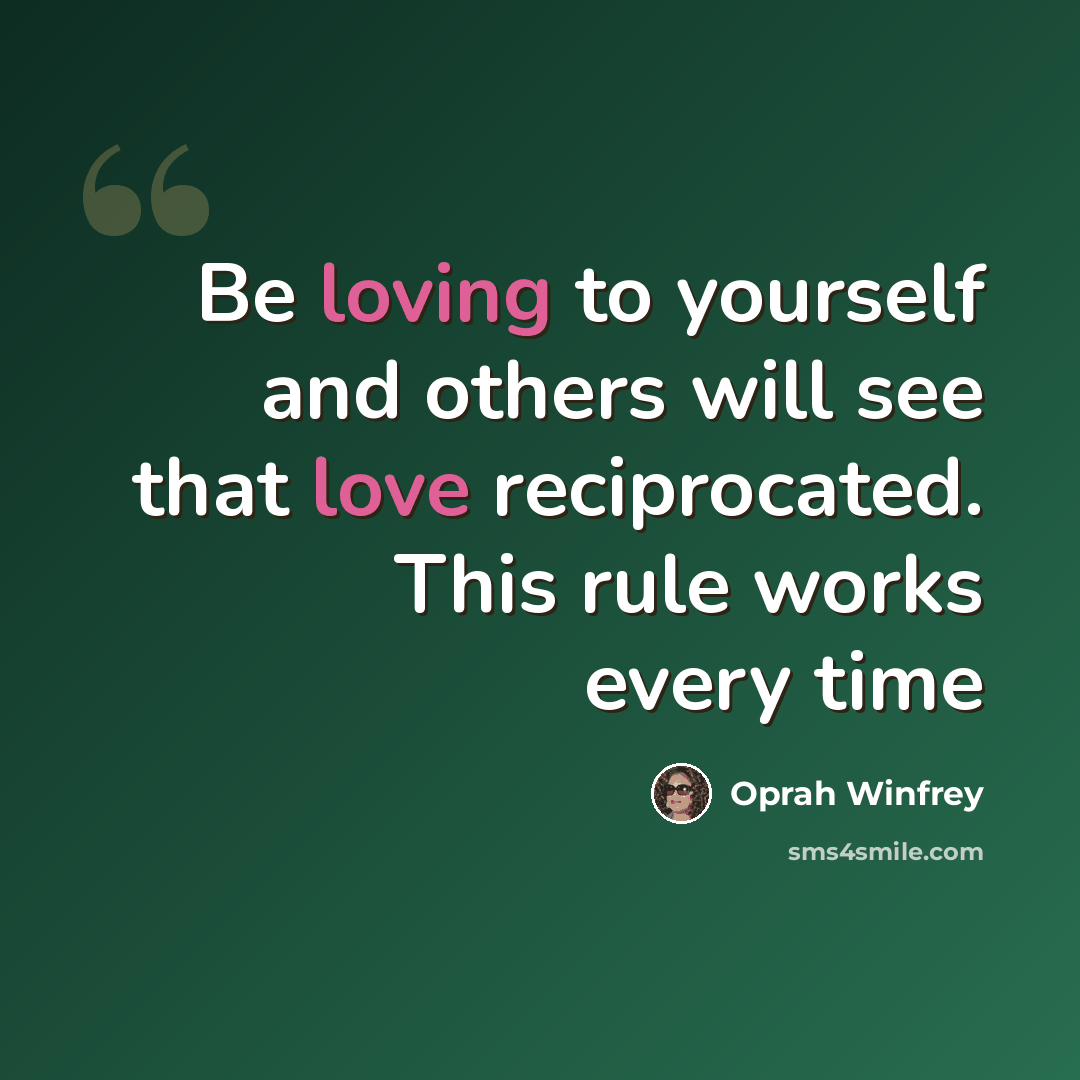 “Be loving to yourself and others will see that love reciprocated. This rule works every time” quote by Oprah Winfrey
