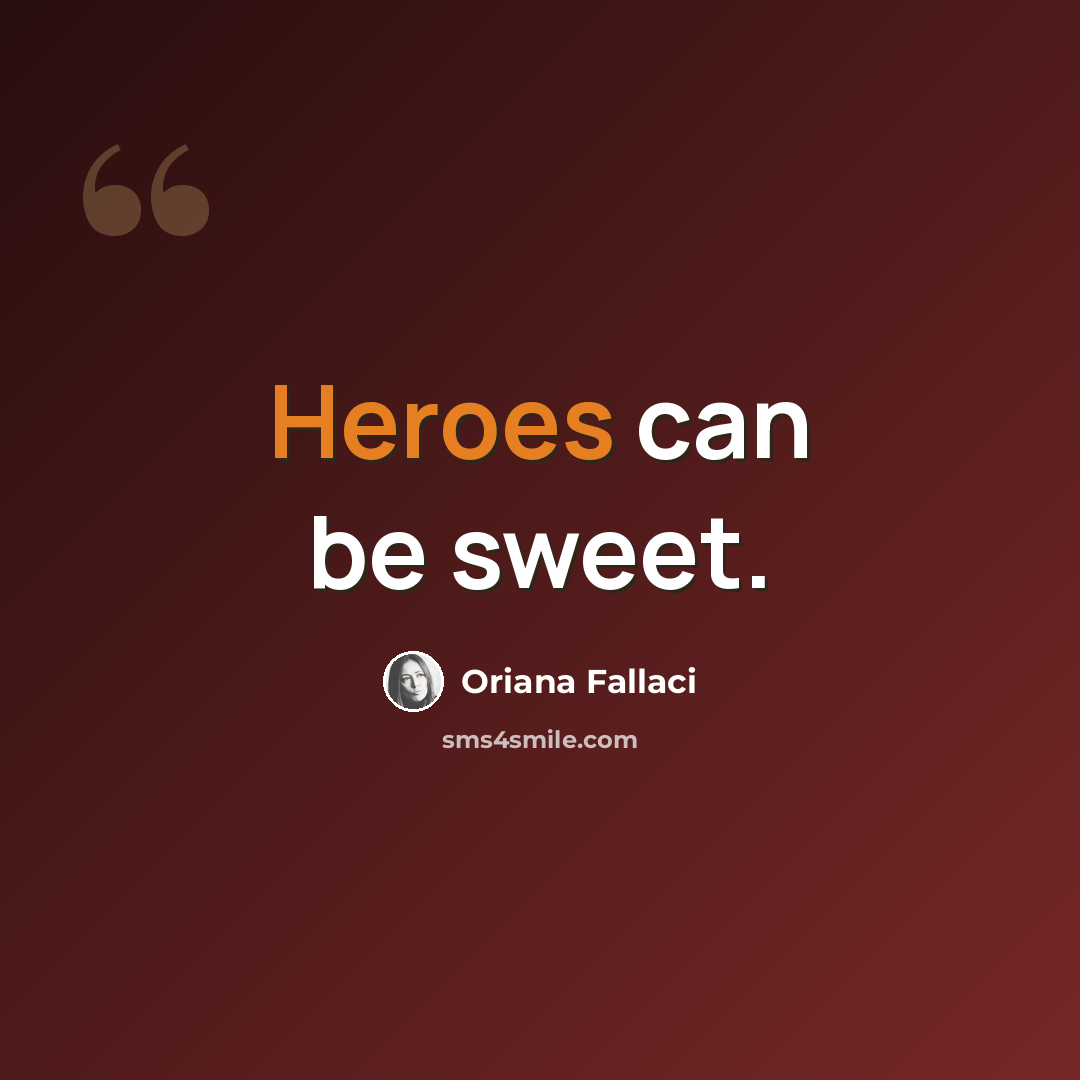 “Heroes can be sweet.” quote by Oriana Fallaci