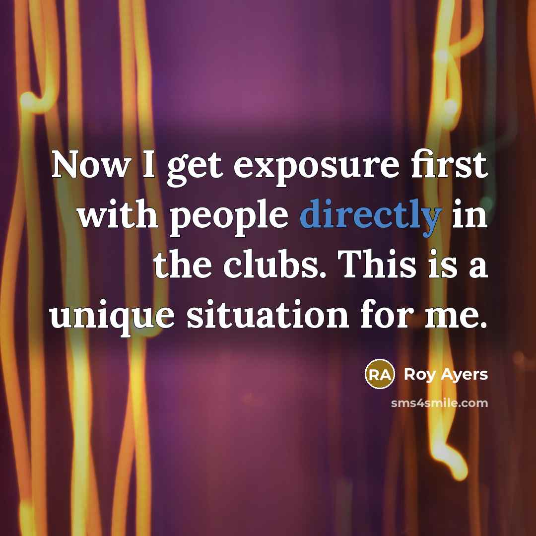 “Now I get exposure first with people directly in the clubs. This is a unique situation for me.” quote by Roy Ayers
