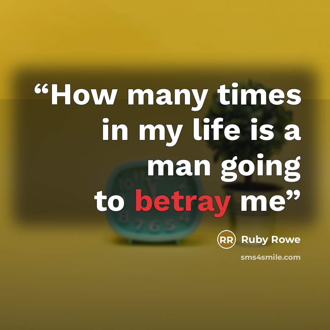 “How many times in my life is a man going to betray me” quote by Ruby Rowe