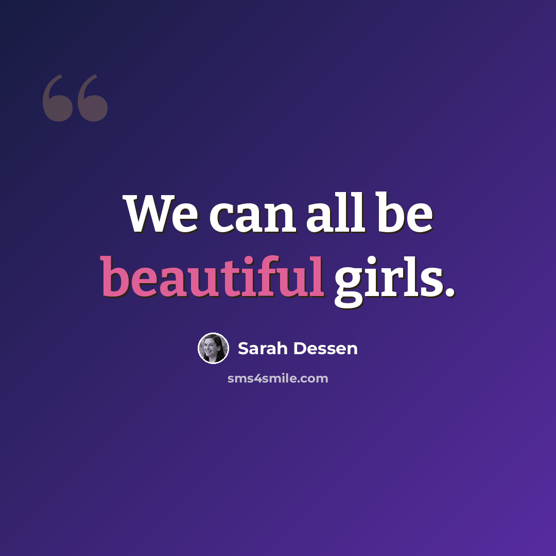 “We can all be beautiful girls.” quote by Sarah Dessen