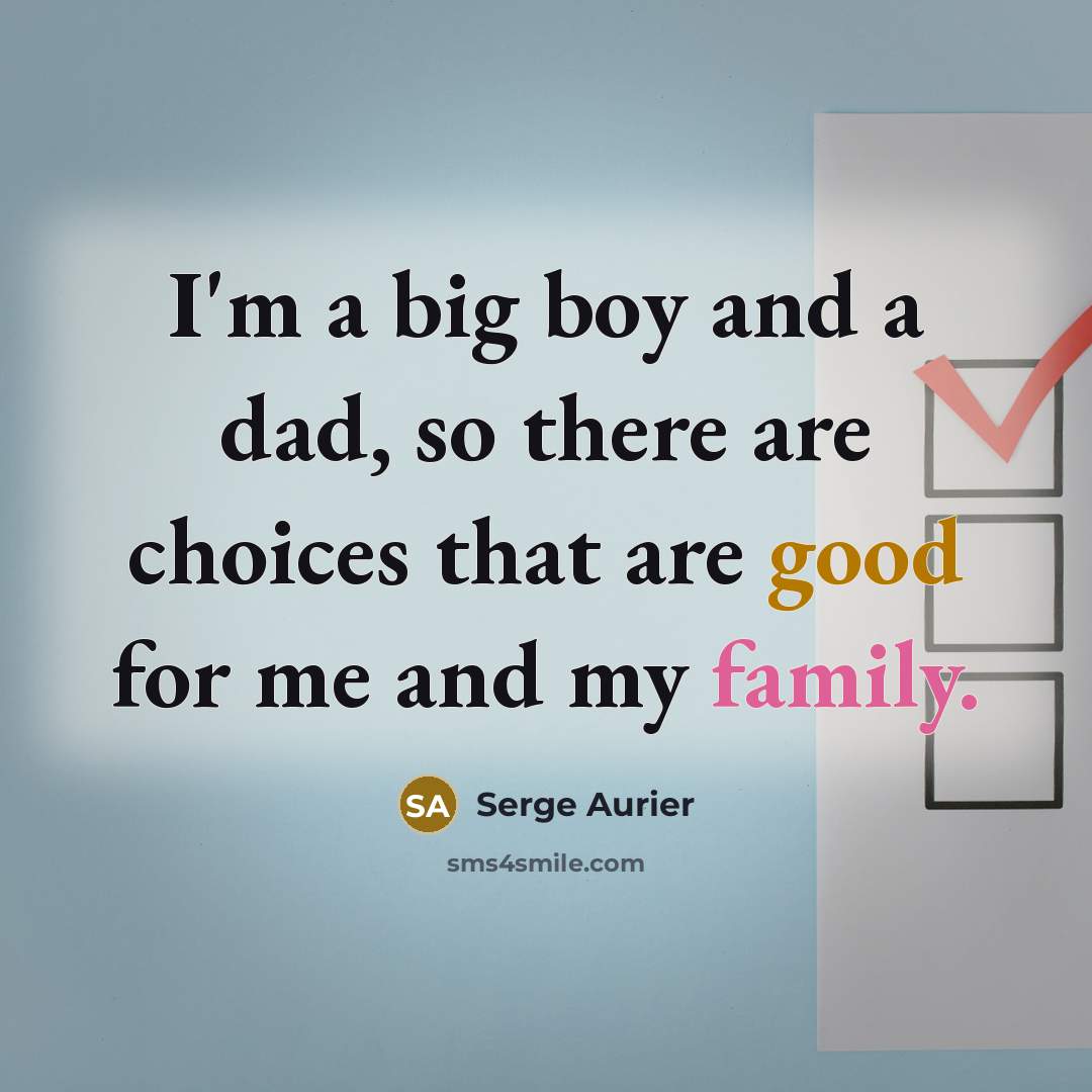 “I'm a big boy and a dad, so there are choices that are good for me and my family.” quote by Serge Aurier