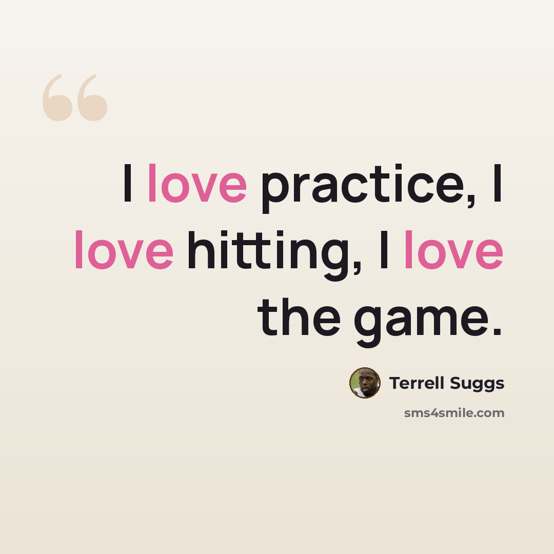 “I love practice, I love hitting, I love the game.” quote by Terrell Suggs