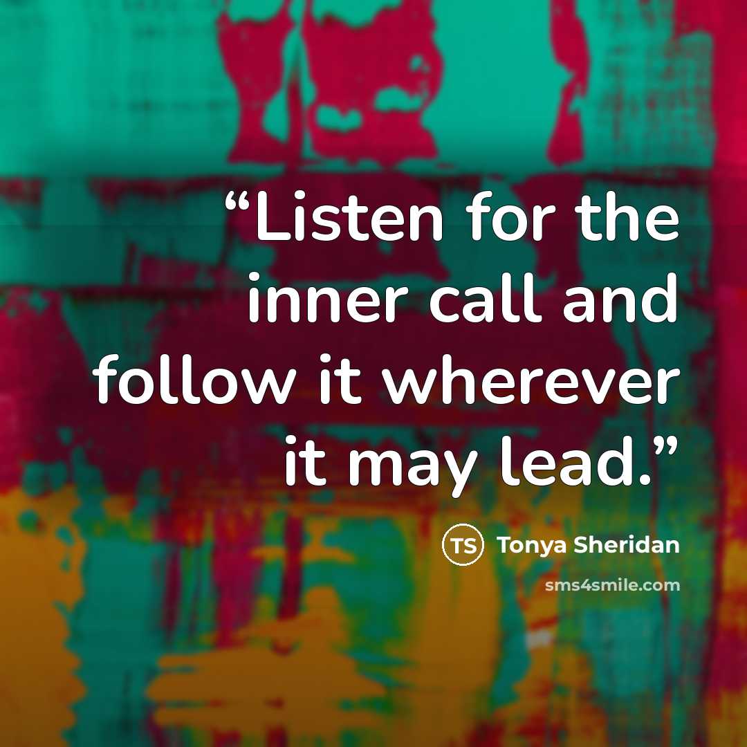 “Listen for the inner call and follow it wherever it may lead.” quote by Tonya Sheridan