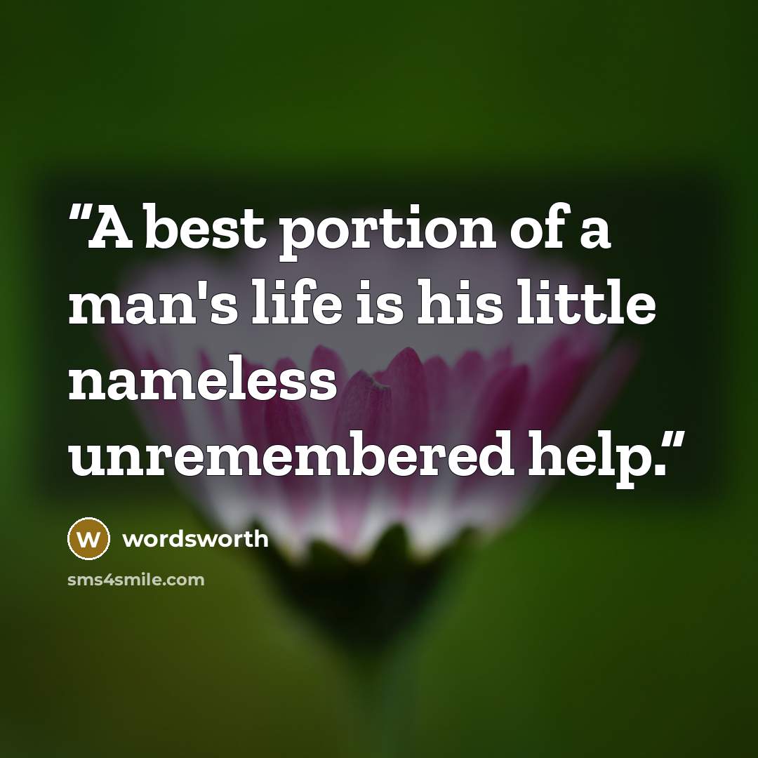 “A best portion of a man's life is his little nameless unremembered help.” quote by wordsworth