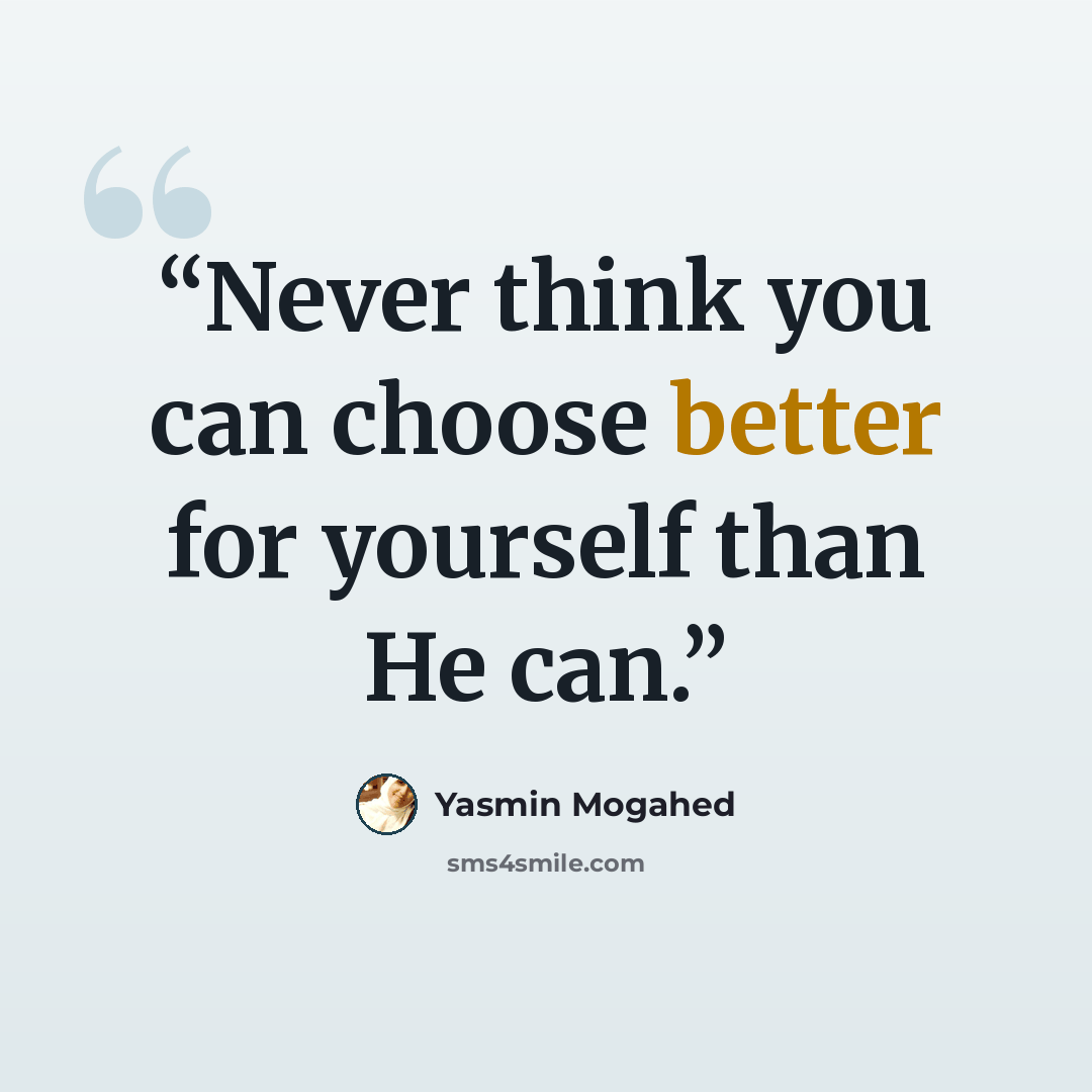 “Never think you can choose better for yourself than He can.” quote by Yasmin Mogahed