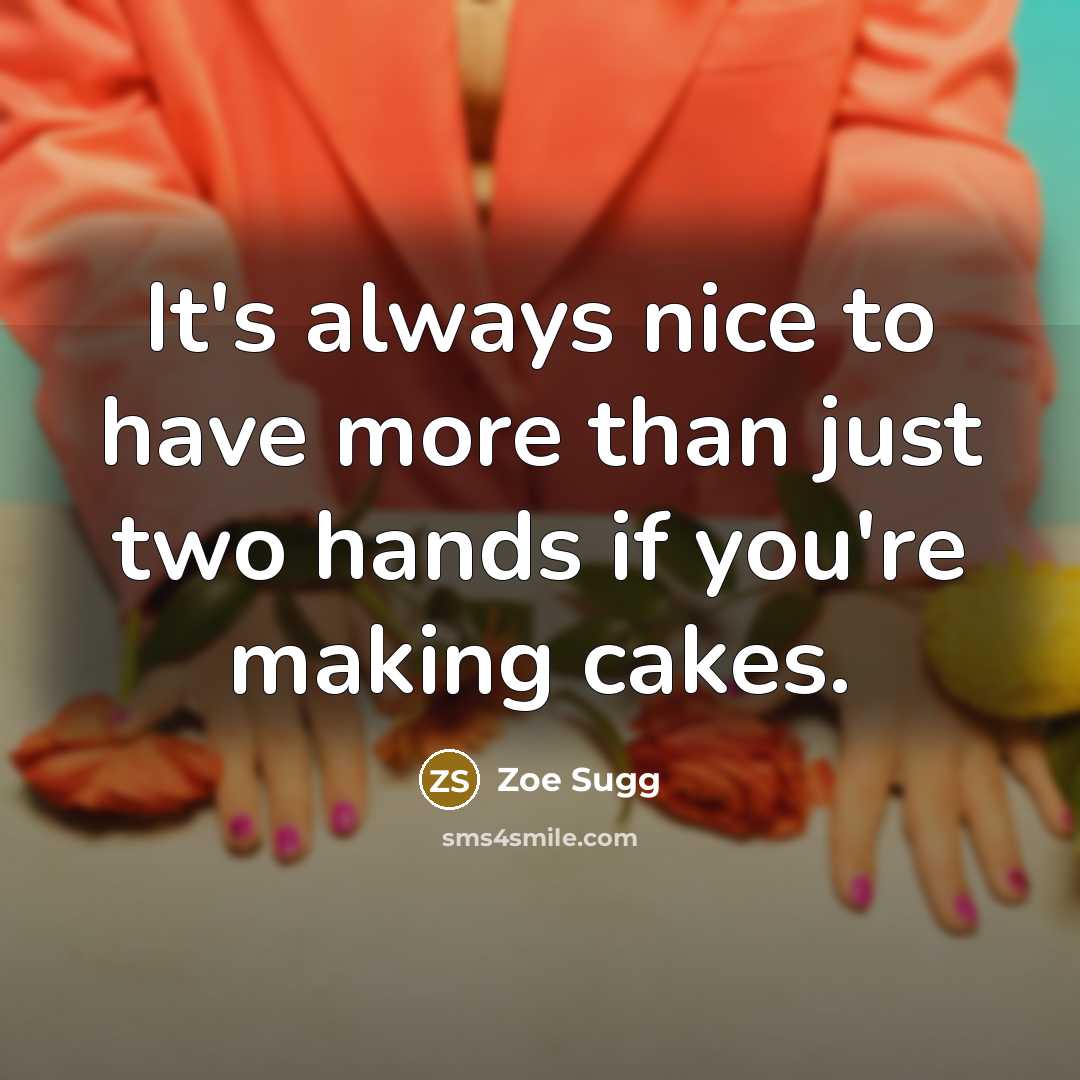 “It's always nice to have more than just two hands if you're making cakes.” quote by Zoe Sugg