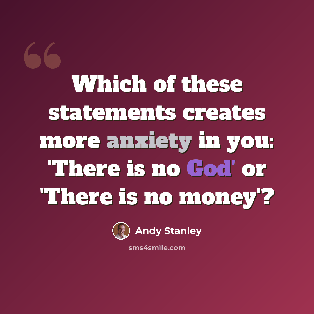 “Which of these statements creates more anxiety in you: 'There is no God' or 'There is no money'?” quote by Andy Stanley