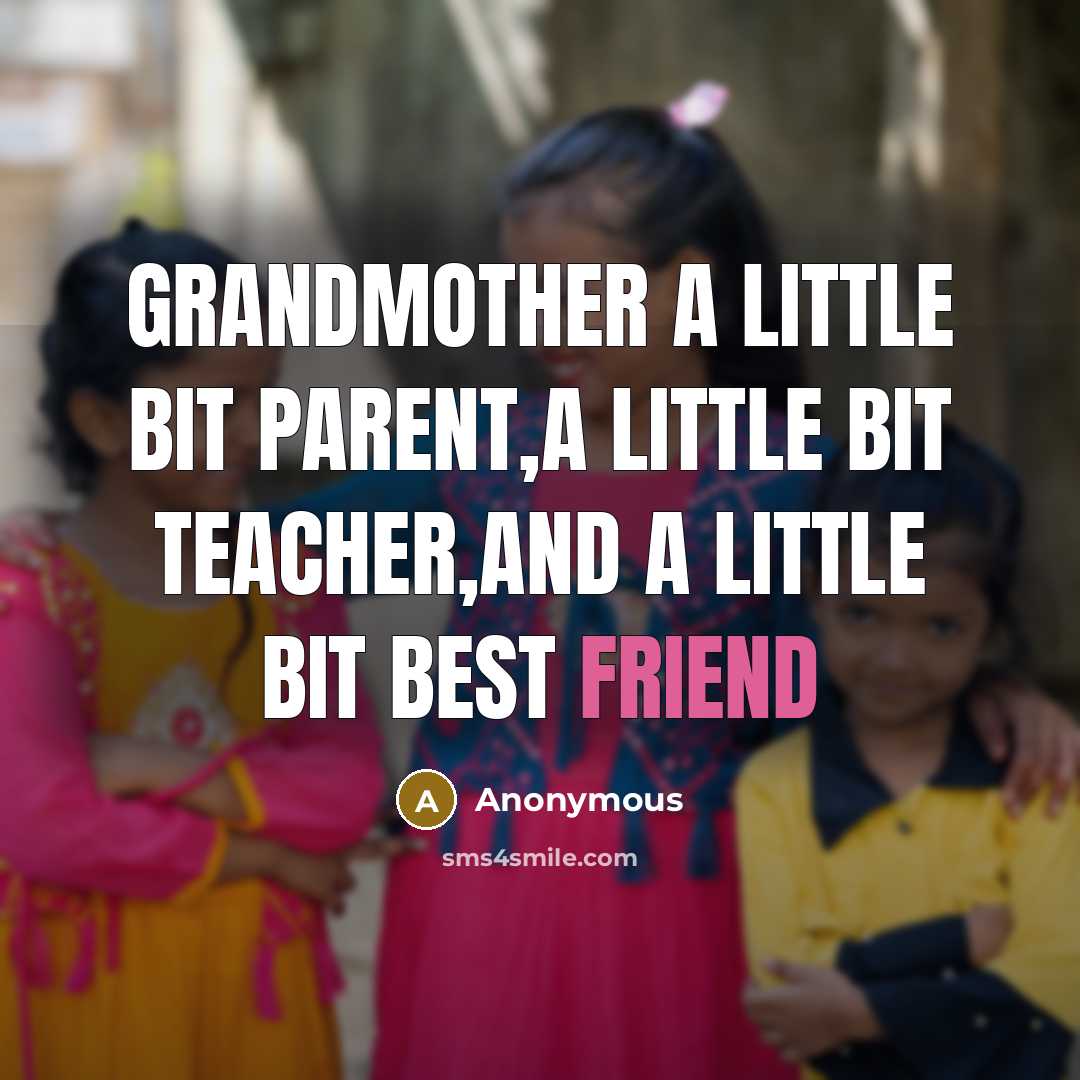 “Grandmother a little bit parent,a little bit teacher,and a little bit best friend” quote by Anonymous