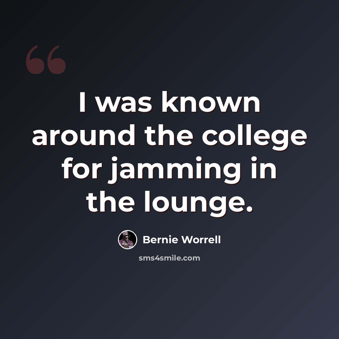 “I was known around the college for jamming in the lounge.” quote by Bernie Worrell