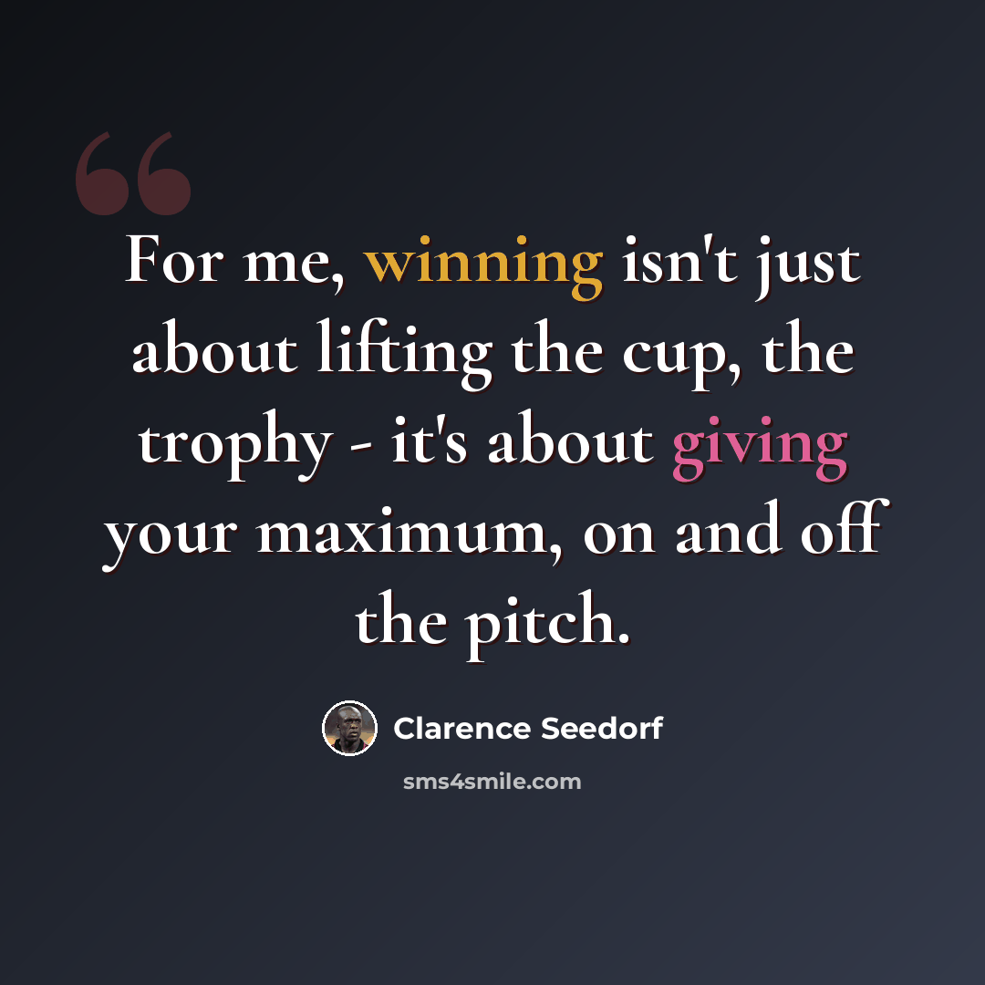 “For me, winning isn't just about lifting the cup, the trophy - it's about giving your maximum, on and off the pitch.” quote by Clarence Seedorf