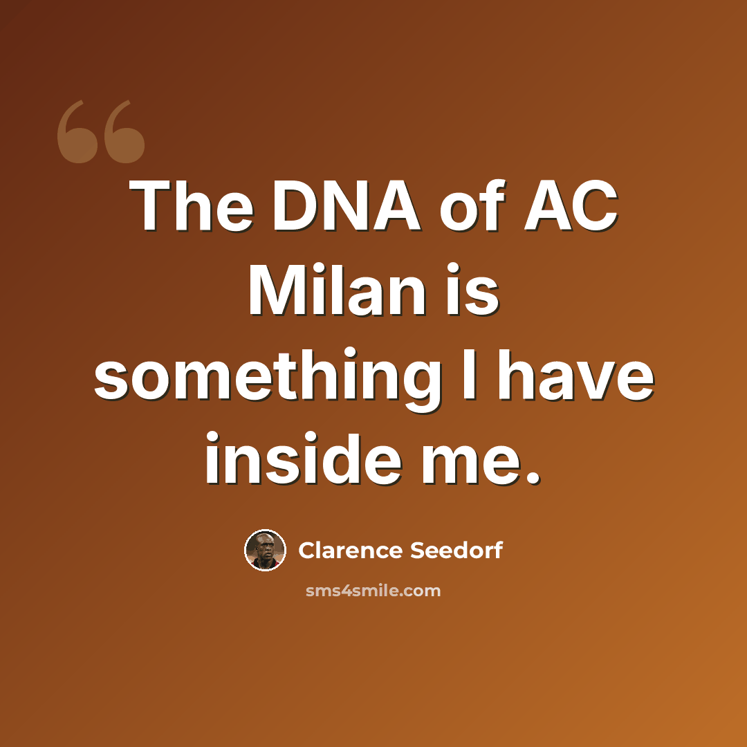 “The DNA of AC Milan is something I have inside me.” quote by Clarence Seedorf