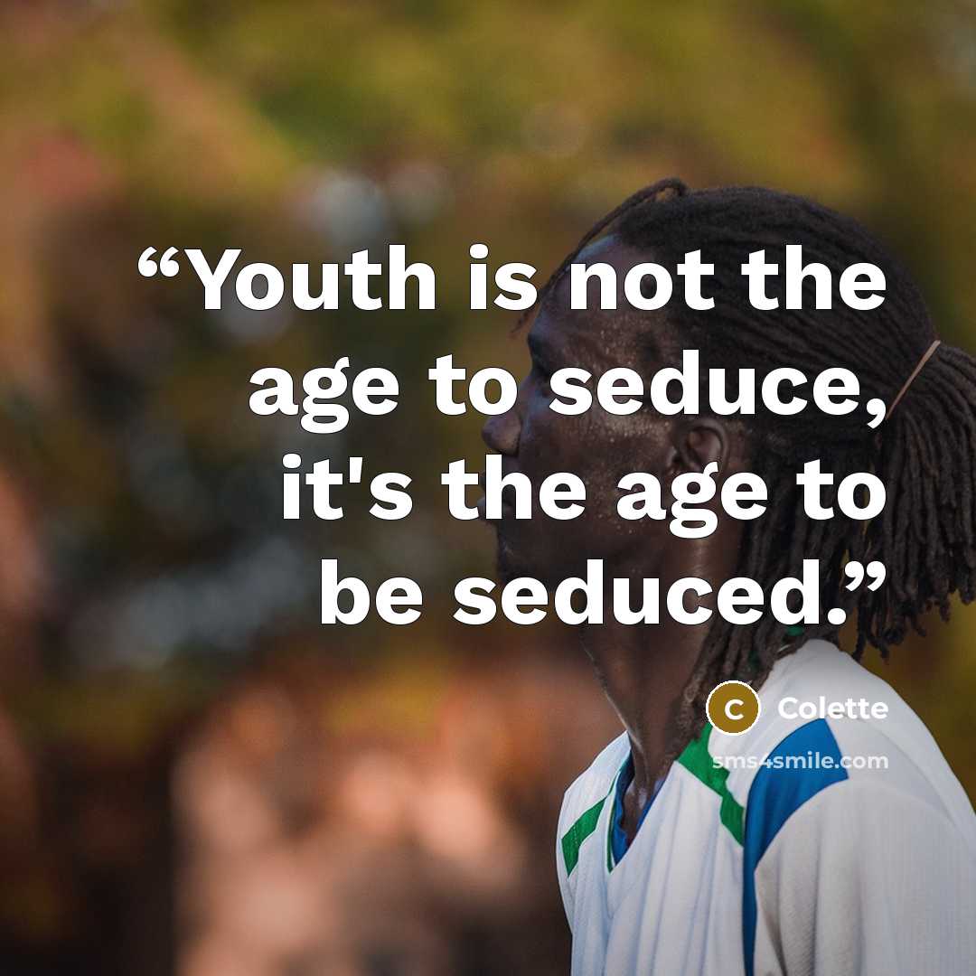 “Youth is not the age to seduce, it's the age to be seduced.” quote by Colette