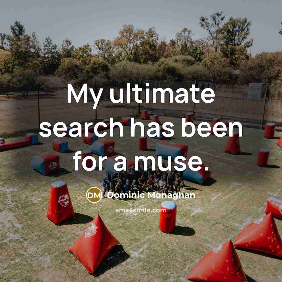 “My ultimate search has been for a muse.” quote by Dominic Monaghan