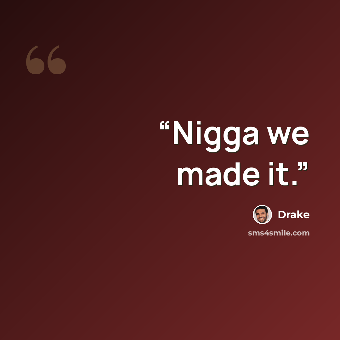 “Nigga we made it.” quote by Drake