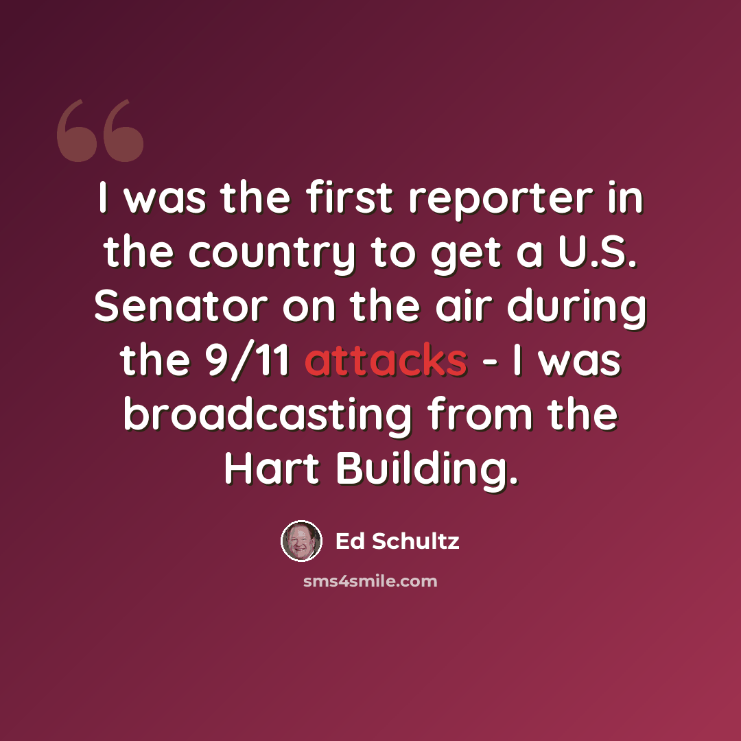 “I was the first reporter in the country to get a U.S. Senator on the air during the 9/11 attacks - I was broadcasting from the Hart Building.” quote by Ed Schultz
