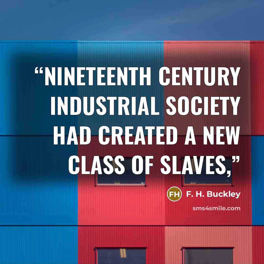 “Nineteenth century industrial society had created a new class of slaves,” quote by F. H. Buckley
