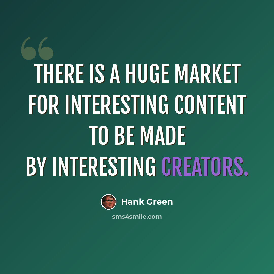“There is a huge market for interesting content to be made by interesting creators.” quote by Hank Green