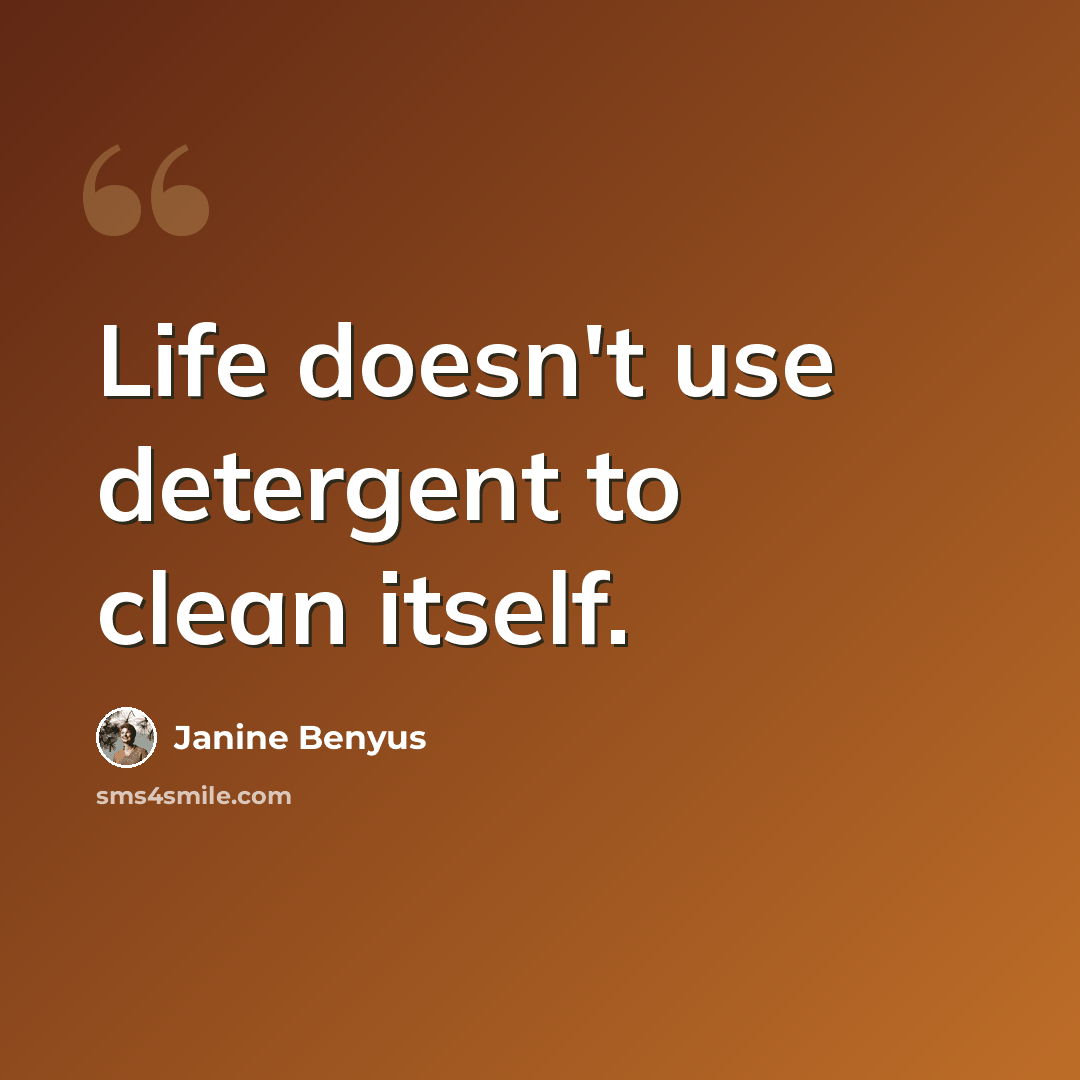 “Life doesn't use detergent to clean itself.” quote by Janine Benyus