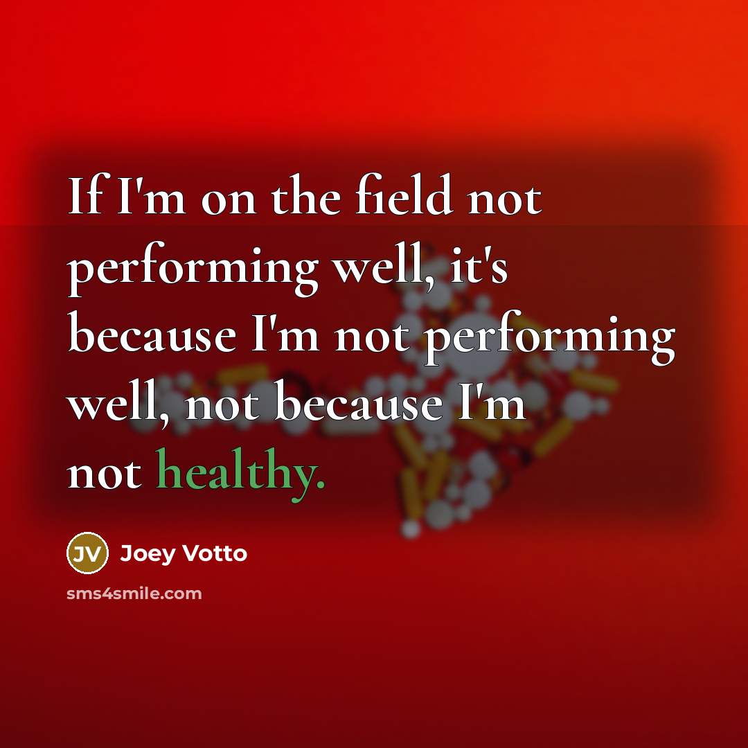 “If I'm on the field not performing well, it's because I'm not performing well, not because I'm not healthy.” quote by Joey Votto