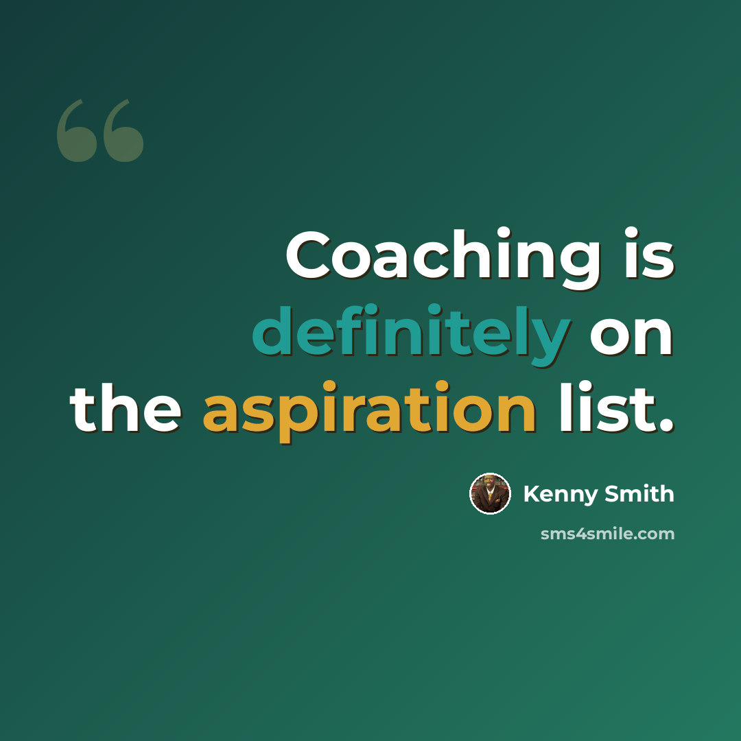 “Coaching is definitely on the aspiration list.” quote by Kenny Smith